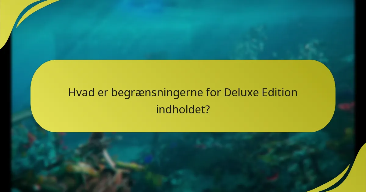 Hvad er begrænsningerne for Deluxe Edition indholdet?